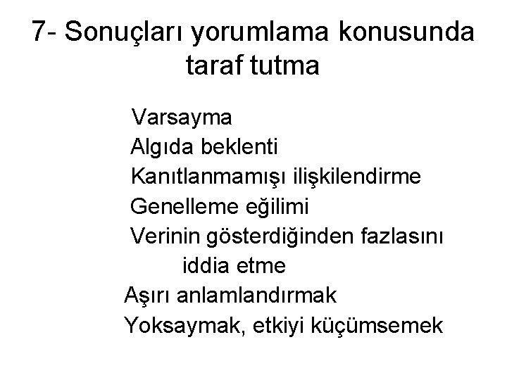 7 - Sonuçları yorumlama konusunda taraf tutma Varsayma Algıda beklenti Kanıtlanmamışı ilişkilendirme Genelleme eğilimi