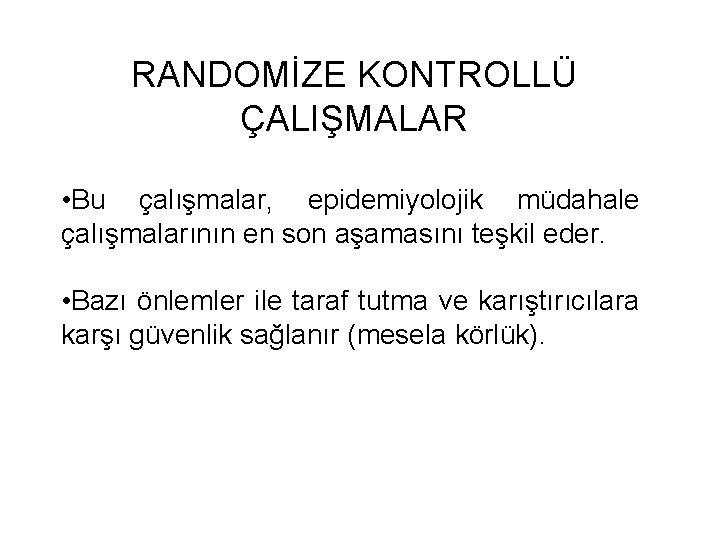 RANDOMİZE KONTROLLÜ ÇALIŞMALAR • Bu çalışmalar, epidemiyolojik müdahale çalışmalarının en son aşamasını teşkil eder.