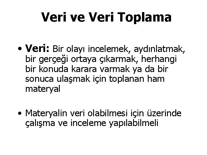 Veri ve Veri Toplama • Veri: Bir olayı incelemek, aydınlatmak, bir gerçeği ortaya çıkarmak,