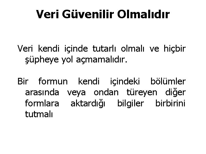 Veri Güvenilir Olmalıdır Veri kendi içinde tutarlı olmalı ve hiçbir şüpheye yol açmamalıdır. Bir