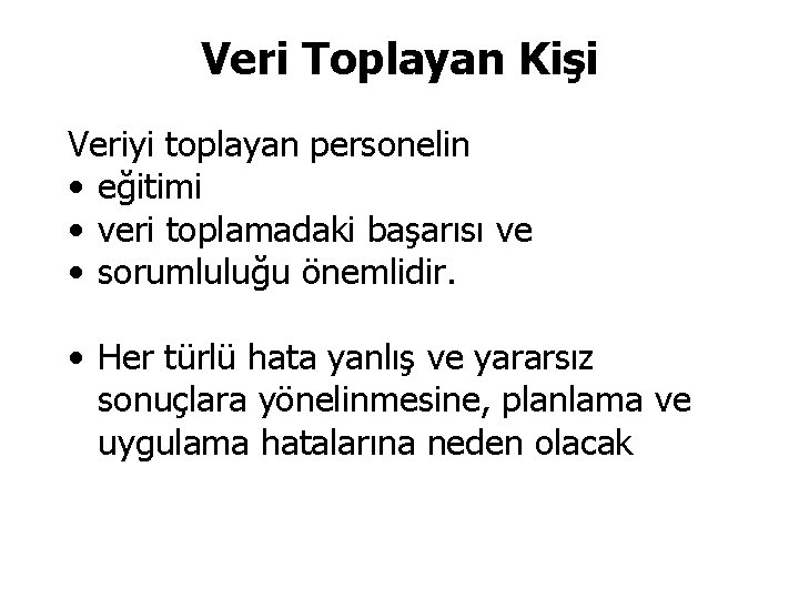 Veri Toplayan Kişi Veriyi toplayan personelin • eğitimi • veri toplamadaki başarısı ve •