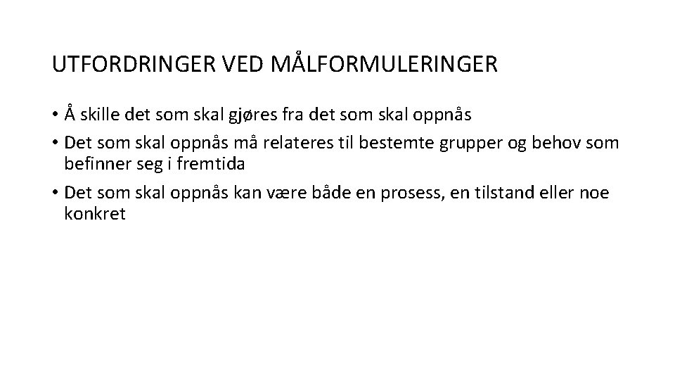 UTFORDRINGER VED MÅLFORMULERINGER • Å skille det som skal gjøres fra det som skal