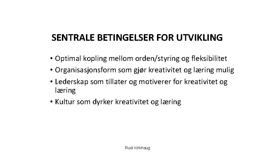 SENTRALE BETINGELSER FOR UTVIKLING • Optimal kopling mellom orden/styring og fleksibilitet • Organisasjonsform som