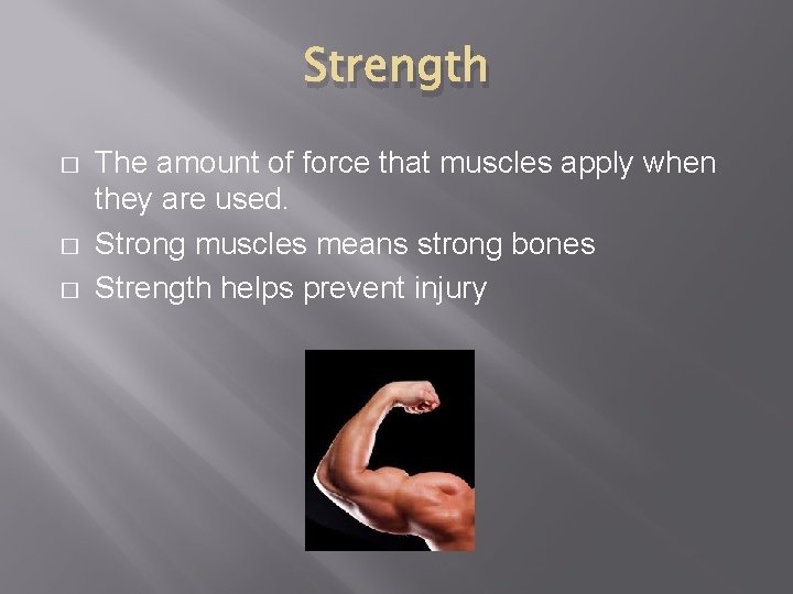 Strength � � � The amount of force that muscles apply when they are