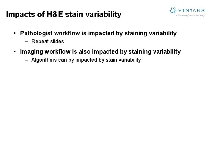 Impacts of H&E stain variability • Pathologist workflow is impacted by staining variability –