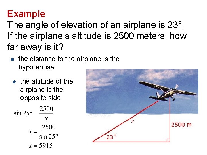 Example The angle of elevation of an airplane is 23°. If the airplane’s altitude
