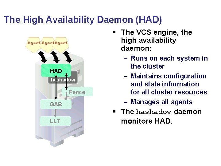 The High Availability Daemon (HAD) § The VCS engine, the high availability daemon: HAD