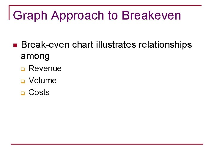 Graph Approach to Breakeven n Break-even chart illustrates relationships among q q q Revenue