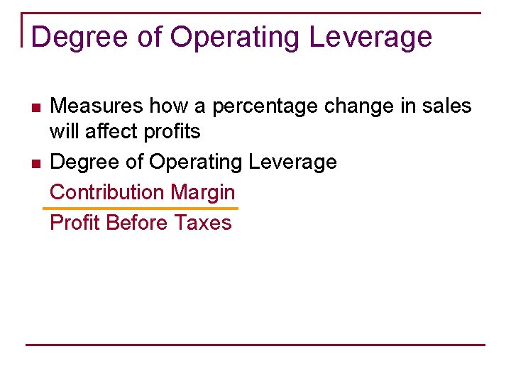 Degree of Operating Leverage n n Measures how a percentage change in sales will