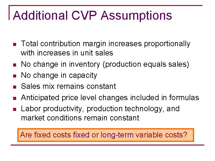 Additional CVP Assumptions n n n Total contribution margin increases proportionally with increases in