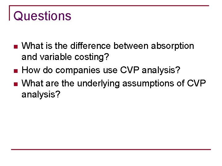 Questions n n n What is the difference between absorption and variable costing? How