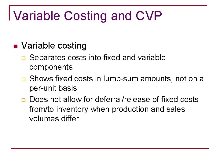 Variable Costing and CVP n Variable costing q q q Separates costs into fixed