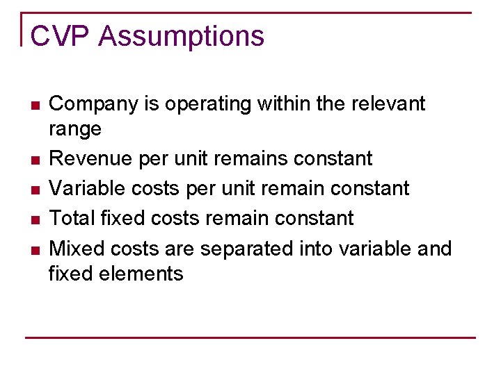 CVP Assumptions n n n Company is operating within the relevant range Revenue per