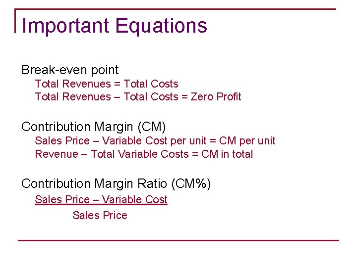 Important Equations Break-even point Total Revenues = Total Costs Total Revenues – Total Costs
