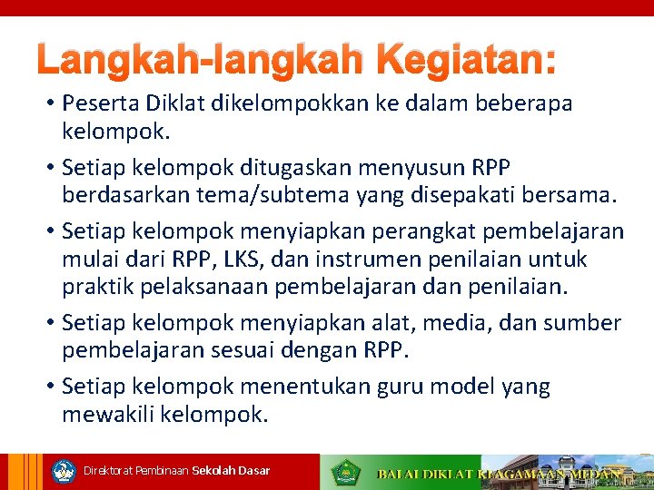 Langkah-langkah Kegiatan: • Peserta Diklat dikelompokkan ke dalam beberapa kelompok. • Setiap kelompok ditugaskan