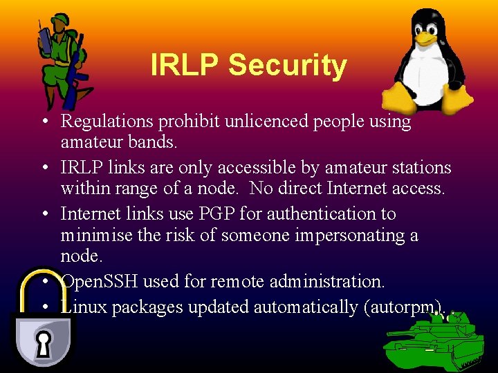 IRLP Security • Regulations prohibit unlicenced people using amateur bands. • IRLP links are