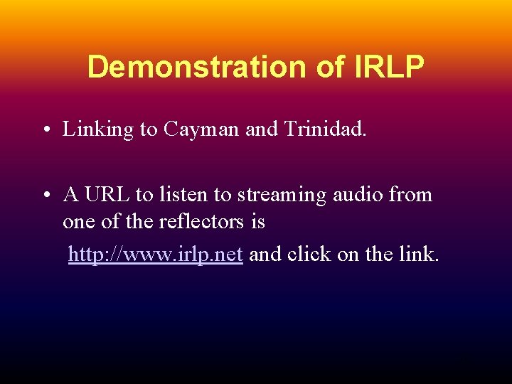 Demonstration of IRLP • Linking to Cayman and Trinidad. • A URL to listen