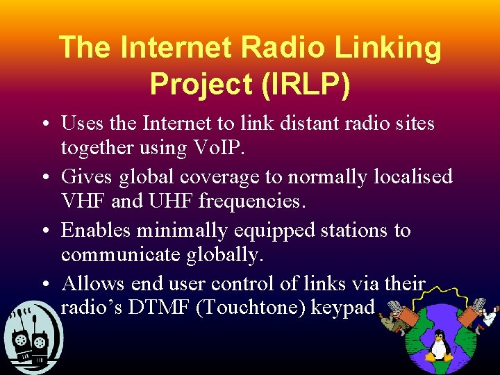 The Internet Radio Linking Project (IRLP) • Uses the Internet to link distant radio