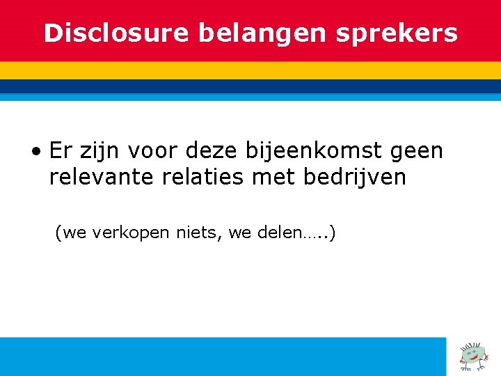 Disclosure belangen sprekers • Er zijn voor deze bijeenkomst geen relevante relaties met bedrijven