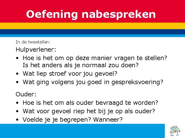 Oefening nabespreken In de tweetallen: Hulpverlener: • Hoe is het om op deze manier