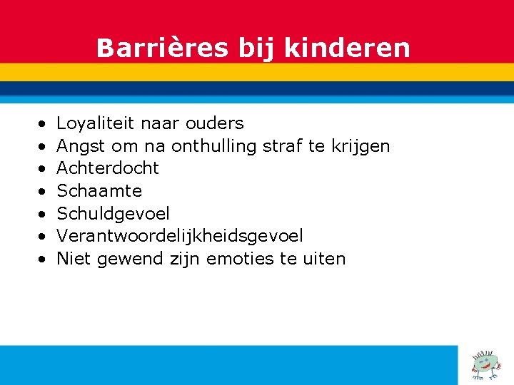 Barrières bij kinderen • • Loyaliteit naar ouders Angst om na onthulling straf te