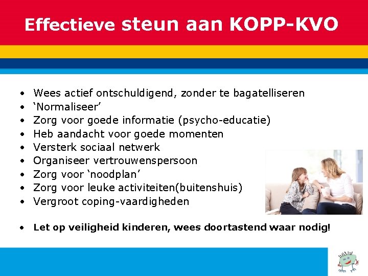 Effectieve steun aan KOPP-KVO • • • Wees actief ontschuldigend, zonder te bagatelliseren ‘Normaliseer’