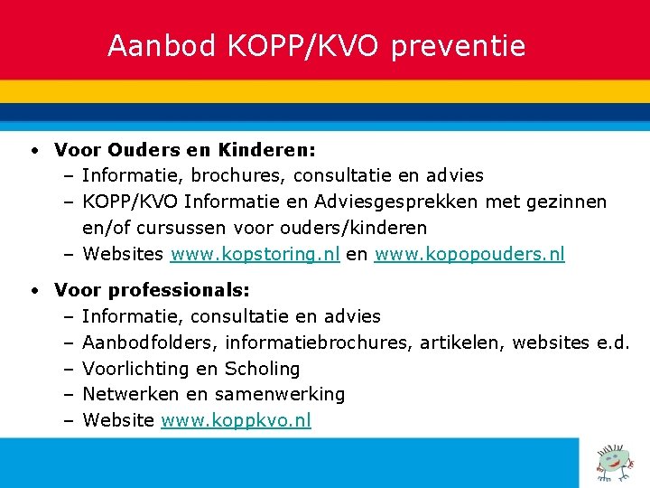 Aanbod KOPP/KVO preventie • Voor Ouders en Kinderen: – Informatie, brochures, consultatie en advies