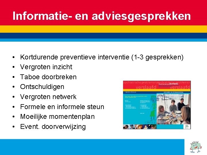 Informatie- en adviesgesprekken • • Kortdurende preventieve interventie (1 -3 gesprekken) Vergroten inzicht Taboe