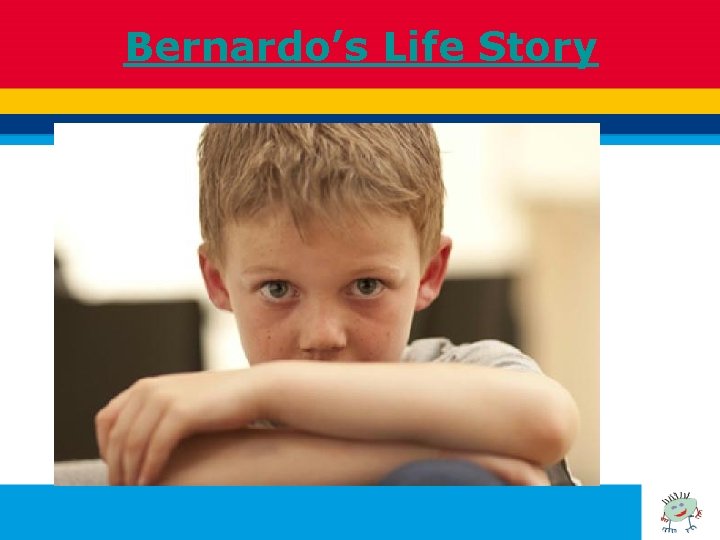 Bernardo’s Life Story 