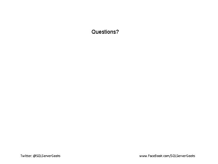 Questions? Twitter: @SQLServer. Geeks www. Face. Book. com/SQLServer. Geeks Questions? Twitter: @SQLServer. Geeks www. Face. Book. com/SQLServer. Geeks