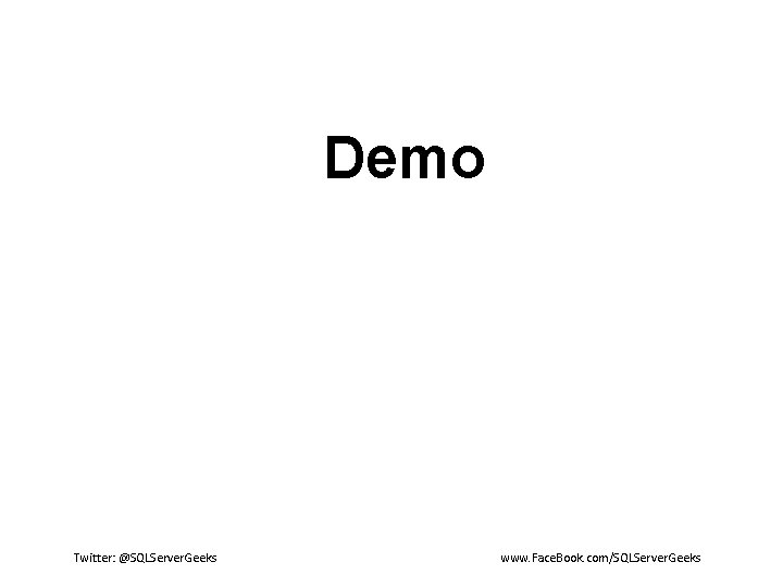 Demo Twitter: @SQLServer. Geeks www. Face. Book. com/SQLServer. Geeks 