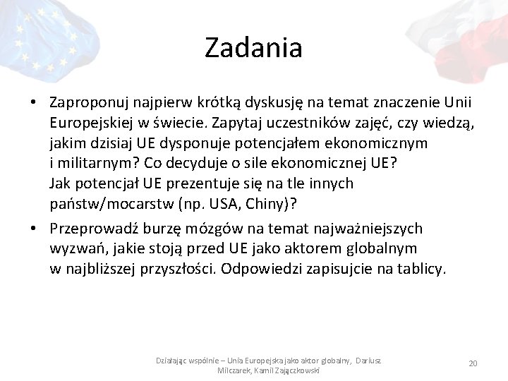 Zadania • Zaproponuj najpierw krótką dyskusję na temat znaczenie Unii Europejskiej w świecie. Zapytaj