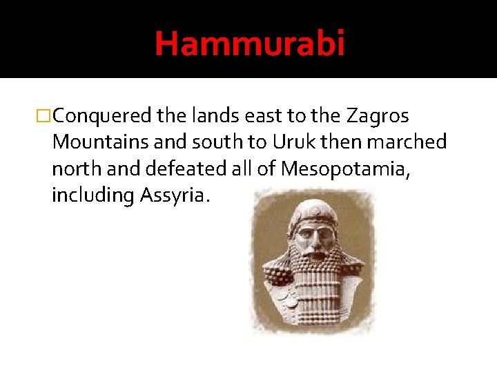 Hammurabi �Conquered the lands east to the Zagros Mountains and south to Uruk then