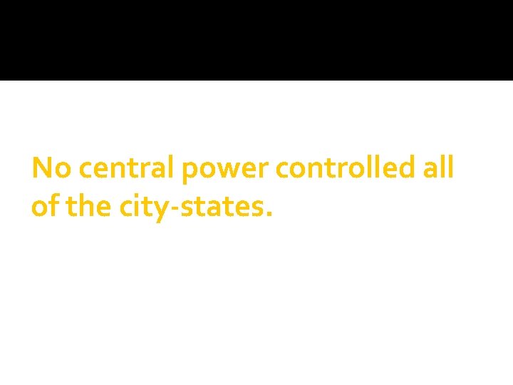 No central power controlled all of the city-states. 