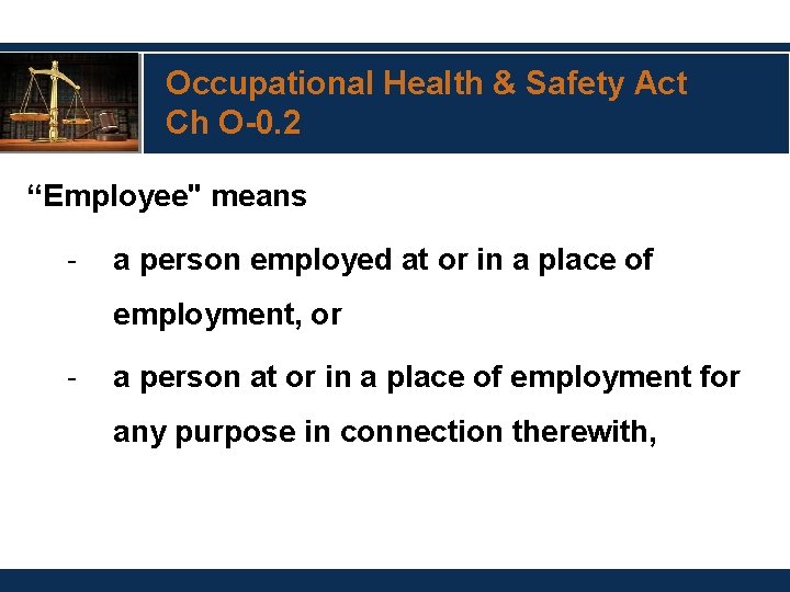 Occupational Health & Safety Act Ch O-0. 2 “Employee" means - a person employed