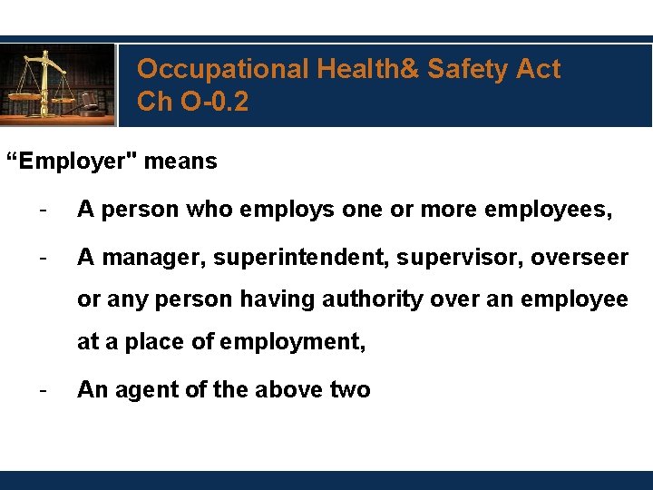 Occupational Health& Safety Act Ch O-0. 2 “Employer" means - A person who employs