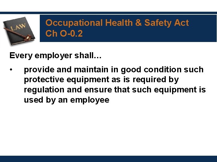 Occupational Health & Safety Act Ch O-0. 2 Every employer shall… • provide and