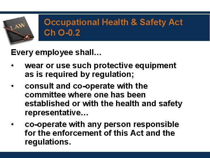 Occupational Health & Safety Act Ch O-0. 2 Every employee shall… • • •