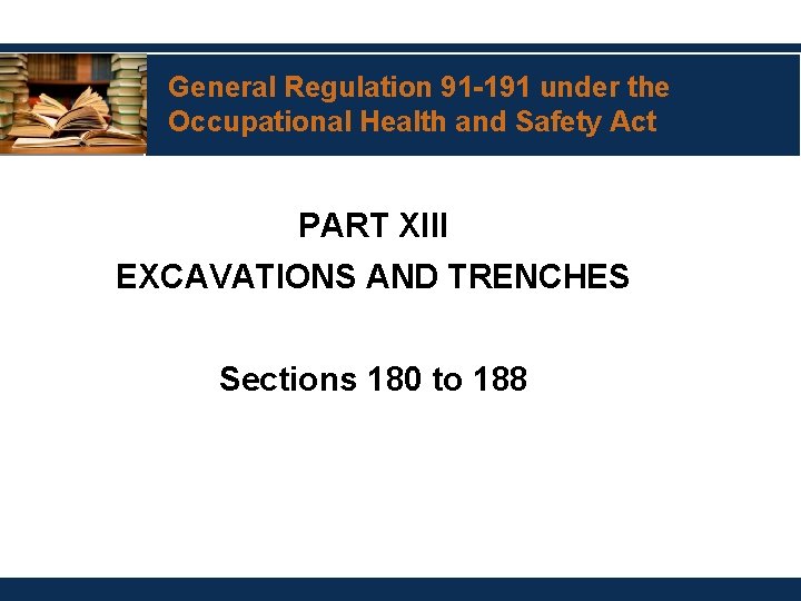 General Regulation 91 -191 under the Occupational Health and Safety Act PART XIII EXCAVATIONS