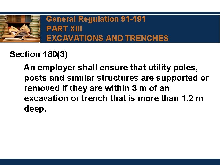 General Regulation 91 -191 PART XIII EXCAVATIONS AND TRENCHES Section 180(3) An employer shall