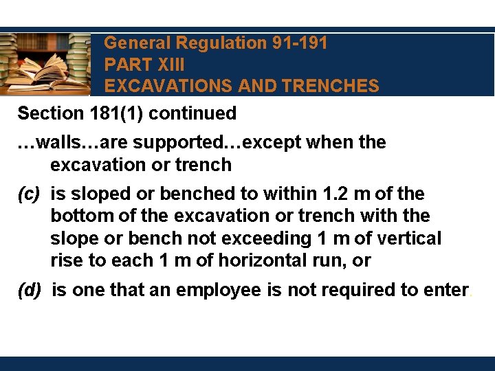 General Regulation 91 -191 PART XIII EXCAVATIONS AND TRENCHES Section 181(1) continued …walls…are supported…except