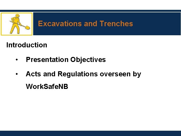 Excavations and Trenches Introduction • Presentation Objectives • Acts and Regulations overseen by Work.