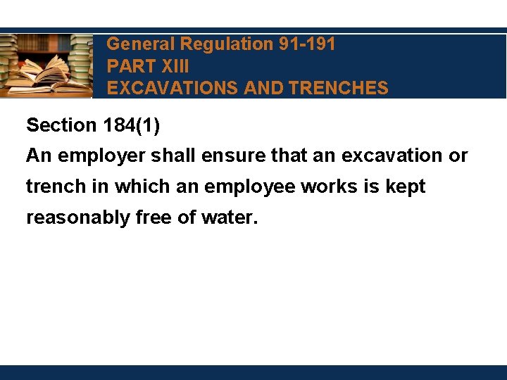 General Regulation 91 -191 PART XIII EXCAVATIONS AND TRENCHES Section 184(1) An employer shall