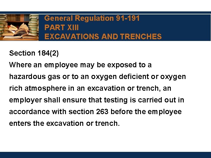 General Regulation 91 -191 PART XIII EXCAVATIONS AND TRENCHES Section 184(2) Where an employee