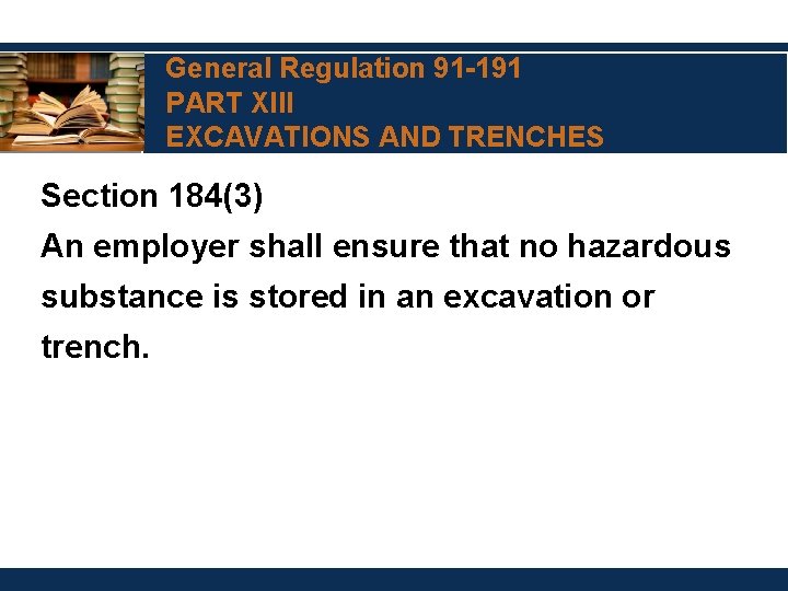 General Regulation 91 -191 PART XIII EXCAVATIONS AND TRENCHES Section 184(3) An employer shall