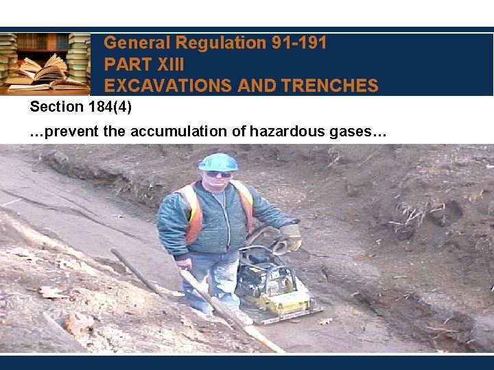 General Regulation 91 -191 PART XIII EXCAVATIONS AND TRENCHES Section 184(4) …prevent the accumulation
