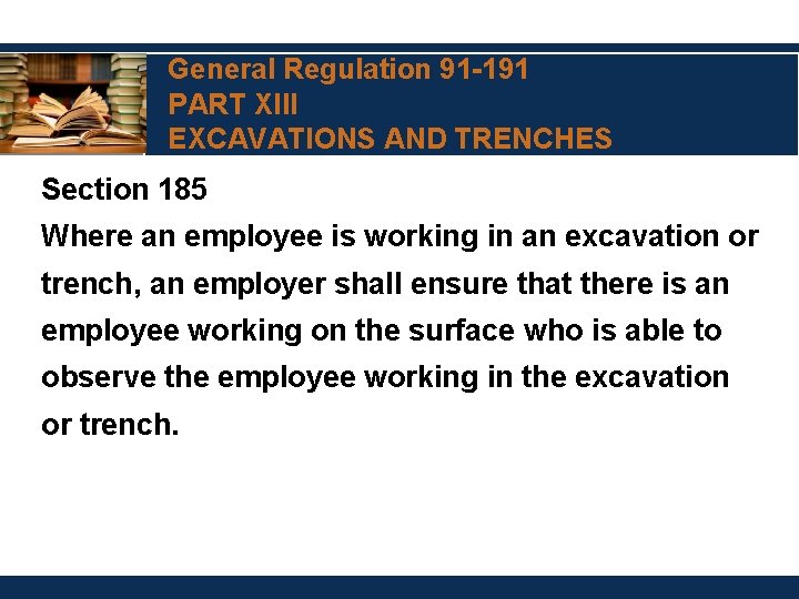 General Regulation 91 -191 PART XIII EXCAVATIONS AND TRENCHES Section 185 Where an employee