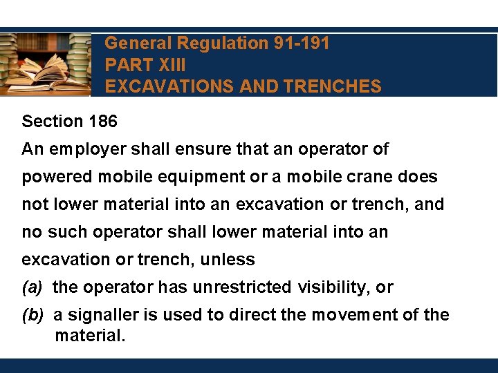 General Regulation 91 -191 PART XIII EXCAVATIONS AND TRENCHES Section 186 An employer shall