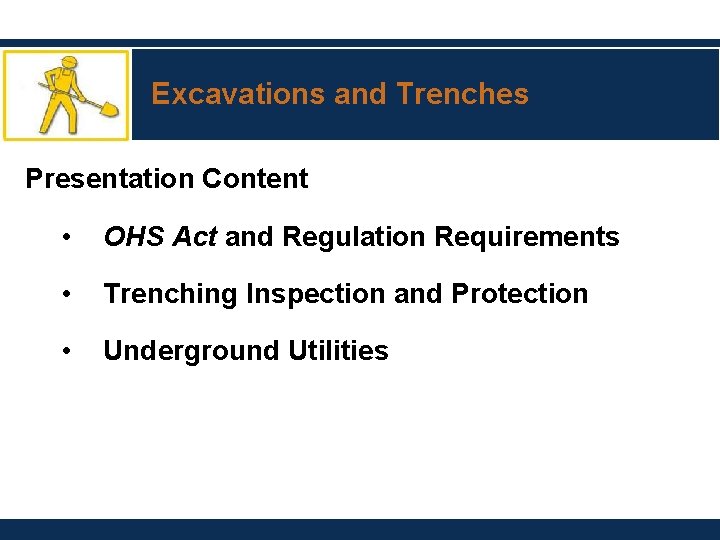 Excavations and Trenches Presentation Content • OHS Act and Regulation Requirements • Trenching Inspection