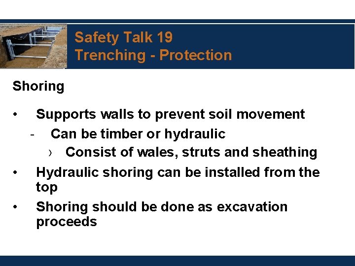 Safety Talk 19 Trenching - Protection Shoring • Supports walls to prevent soil movement